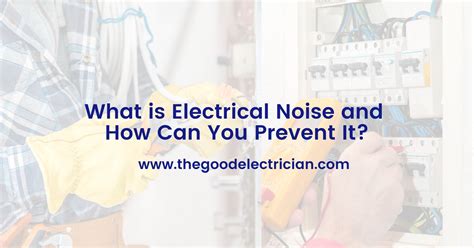 i hear noise from my electric box|noise from electrical outlets.